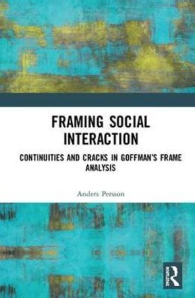 Cover for Anders Persson · Framing Social Interaction: Continuities and Cracks in Goffman’s Frame Analysis (Hardcover Book) (2018)