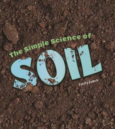 Cover for Emily James · The Simple Science of Soil - Simply Science (Taschenbuch) (2018)