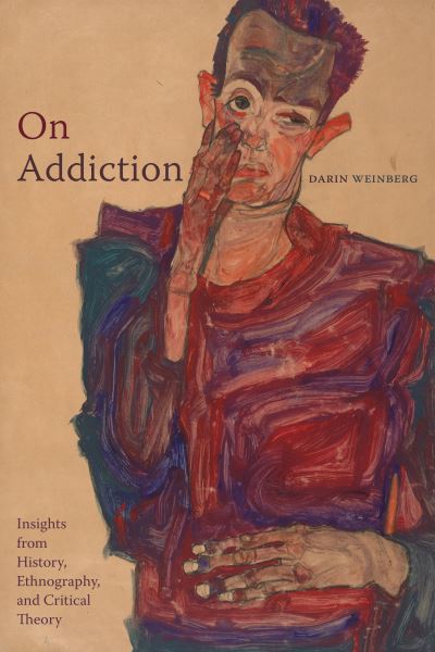 Darin Weinberg · On Addiction: Insights from History, Ethnography, and Critical Theory (Hardcover Book) (2024)