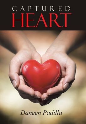 Captured Heart - Daneen Padilla - Books - Author Solutions, Incorporated - 9781490880587 - March 20, 2020