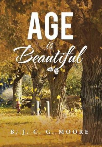 Cover for B J C G Moore · Age is Beautiful (Hardcover bog) (2015)