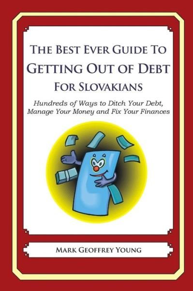 Cover for Mark Geoffrey Young · The Best Ever Guide to Getting out of Debt for Slovakians: Hundreds of Ways to Ditch Your Debt, Manage Your Money and Fix Your Finances (Paperback Bog) (2013)