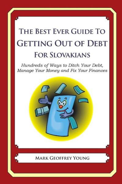 Cover for Mark Geoffrey Young · The Best Ever Guide to Getting out of Debt for Slovakians: Hundreds of Ways to Ditch Your Debt, Manage Your Money and Fix Your Finances (Paperback Book) (2013)