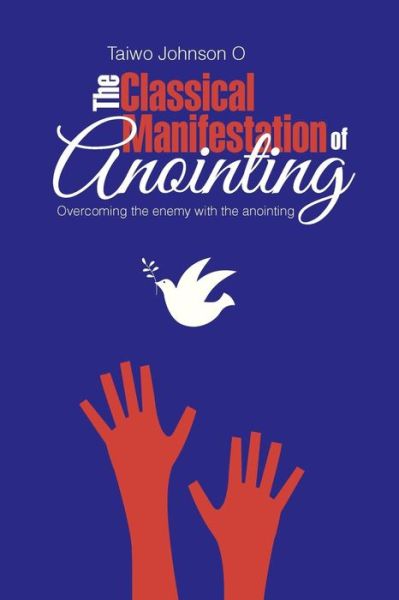 Cover for Taiwo Johnson O. · The Classical Manifestation of Anointing: Overcoming the Enemy with the Anointing (Paperback Book) (2014)