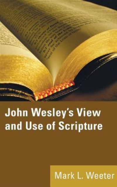 John Wesley's View and Use of Scripture - Mark L. Weeter - Bøger - Wipf & Stock Publishers - 9781498248587 - 2007