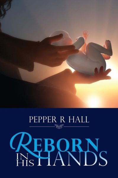 Cover for Pepper R Hall · Reborn in His Hands (Paperback Book) (2015)