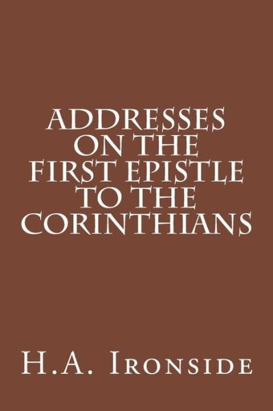 Cover for H a Ironside · Addresses on the First Epistle to the Corinthians (Pocketbok) (2014)
