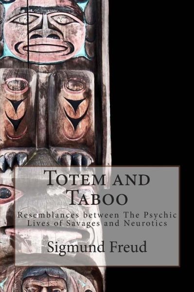 Totem and Taboo: Resemblances Between the Psychic Lives of Savages and Neurotics - Sigmund Freud - Books - Createspace - 9781500374587 - July 1, 2014