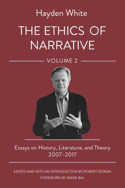 Cover for Hayden White · The Ethics of Narrative: Essays on History, Literature, and Theory, 2007–2017 (Hardcover Book) (2024)