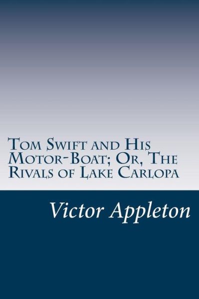 Cover for Appleton, Victor, II · Tom Swift and His Motor-boat; Or, the Rivals of Lake Carlopa (Paperback Book) (2014)