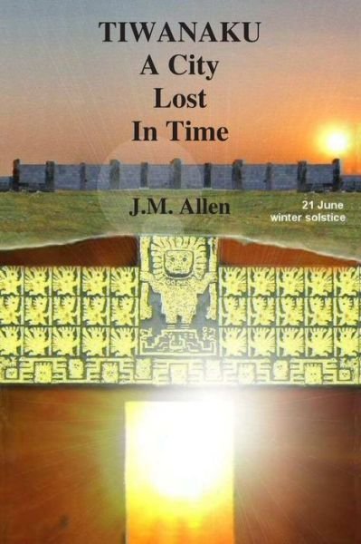 Tiwanaku: a City Lost in Time - J M Allen - Libros - Createspace - 9781505395587 - 9 de diciembre de 2014