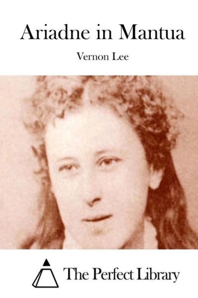 Ariadne in Mantua - Vernon Lee - Books - Createspace - 9781512027587 - May 3, 2015