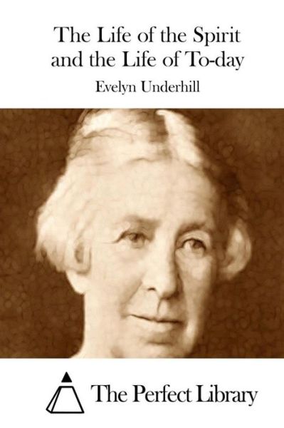 The Life of the Spirit and the Life of To-day - Evelyn Underhill - Books - Createspace - 9781512072587 - May 6, 2015