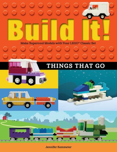 Cover for Jennifer Kemmeter · Build It! Things That Go: Make Supercool Models with Your Favorite LEGO® Parts - Brick Books (Paperback Book) (2017)