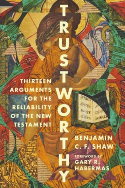 Benjamin Shaw · Trustworthy: Thirteen Arguments for the Reliability of the New Testament (Paperback Book) (2024)