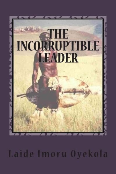 Cover for Laide Imoru Oyekola · The Incorruptible Leader (Taschenbuch) (2015)