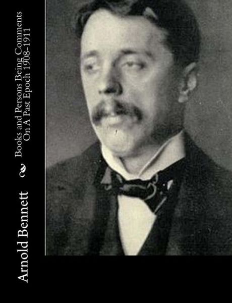 Cover for Arnold Bennett · Books and Persons Being Comments on a Past Epoch 1908-1911 (Paperback Book) (2015)