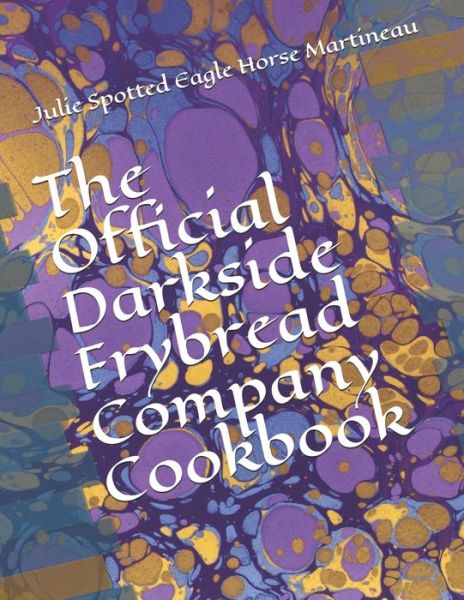 Cover for Julie Spotted Eagle Horse Martineau · The Official Darkside Frybread Company Cookbook (Paperback Book) (2016)