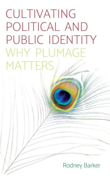 Cover for Rodney Barker · Cultivating Political and Public Identity: Why Plumage Matters (Hardcover Book) (2017)