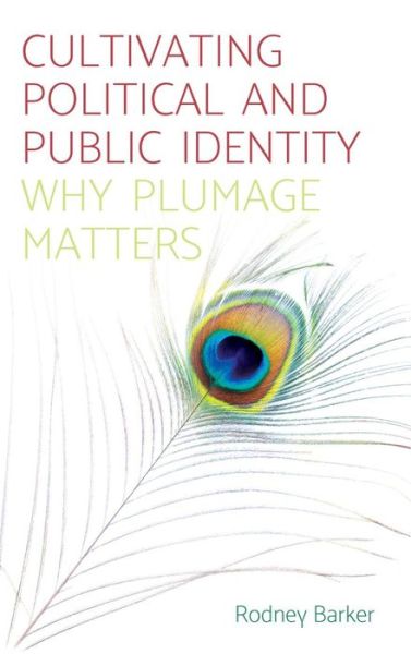 Cultivating Political and Public Identity: Why Plumage Matters - Rodney Barker - Books - Manchester University Press - 9781526114587 - July 17, 2017