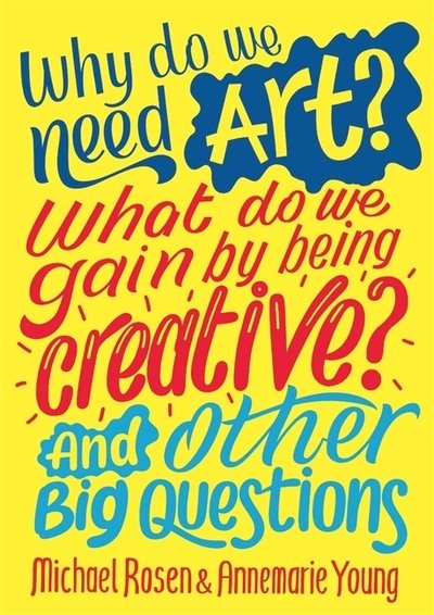 Why do we need art? What do we gain by being creative? And other big questions - And Other Big Questions - Michael Rosen - Bøger - Hachette Children's Group - 9781526312587 - 26. november 2020