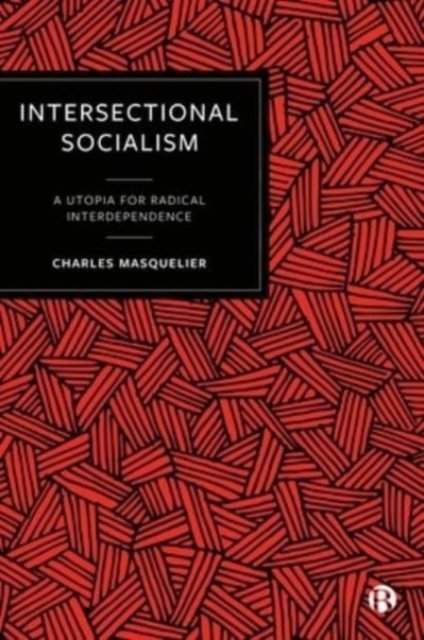 Intersectional Socialism: A Utopia for Radical Interdependence - Masquelier, Charles (University of Exeter) - Books - Bristol University Press - 9781529212587 - September 12, 2023