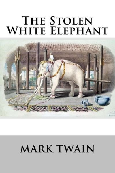 The Stolen White Elephant - Mark Twain - Books - Createspace Independent Publishing Platf - 9781537062587 - August 13, 2016