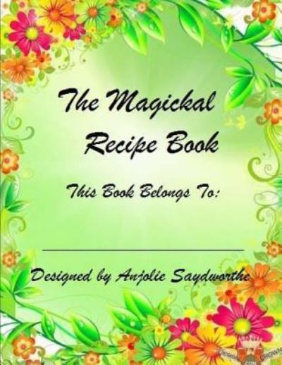 Cover for Anjolie Saydworthe · The Magickal Recipe Book (Paperback Book) (2017)