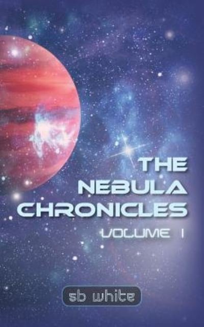 Cover for Sb White · The Nebula Chronicles (Paperback Book) (2018)