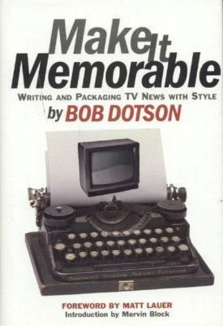 Cover for Bob Dotson · Make it Memorable: Writing and Packaging TV News with Style (Hardcover Book) (2000)