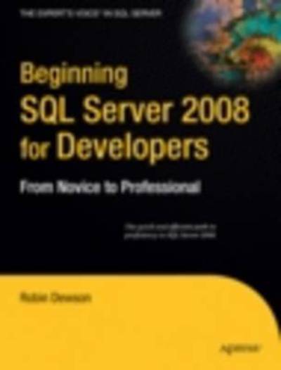 Beginning SQL Server 2008 for Developers: From Novice to Professional - Robin Dewson - Books - APress - 9781590599587 - July 25, 2008