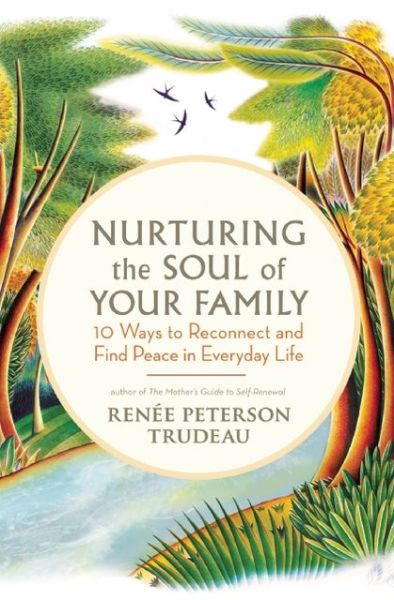 Nurturing the Soul of Your Family: 10 Ways to Reconnect and Find Peace in Everyday Life - Renee Peterson Trudeau - Livros - New World Library - 9781608681587 - 19 de fevereiro de 2013