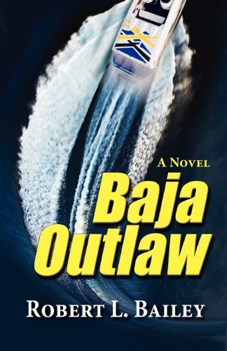 Baja Outlaw, a Novel - Robert L. Bailey - Books - The Peppertree Press - 9781614930587 - June 1, 2012
