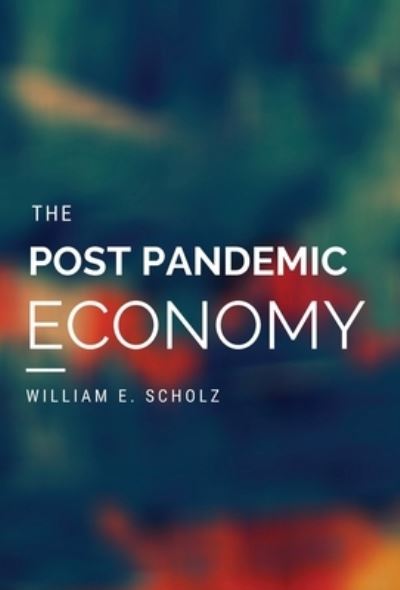 Cover for William E Scholz · The Post Pandemic Economy (Hardcover Book) (2020)