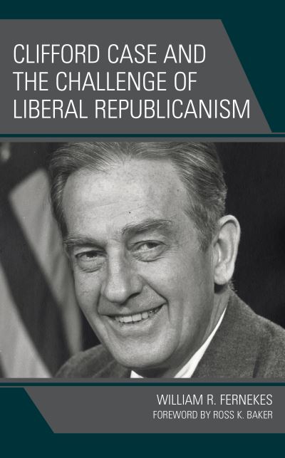 Cover for William R. Fernekes · Clifford Case and the Challenge of Liberal Republicanism (Hardcover Book) (2023)