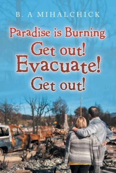 Cover for B A Mihalchick · Paradise Is Burning. Get Out! Evacuate! Now! (Paperback Book) (2021)