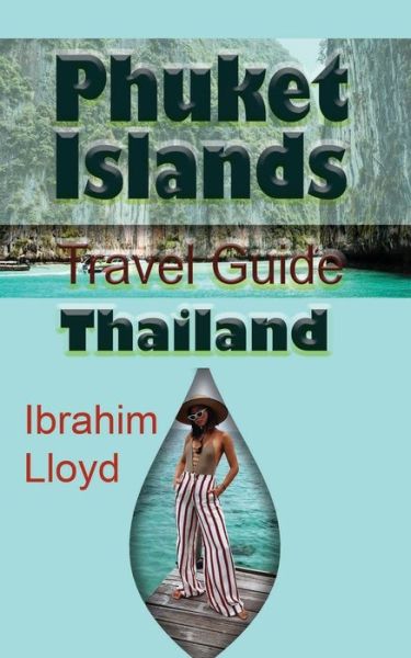 Phuket Islands Travel Guide, Thailand - Ibrahim Lloyd - Książki - Independently Published - 9781670961587 - 3 grudnia 2019