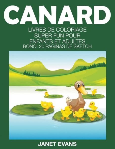 Canard: Livres De Coloriage Super Fun Pour Enfants et Adultes (Bonus: 20 Pages De Croquis) (French Edition) - Janet Evans - Books - Speedy Publishing LLC - 9781680324587 - October 11, 2014