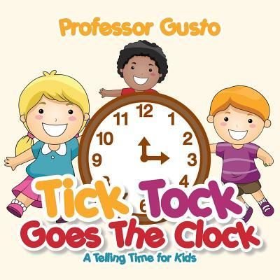 Cover for Professor Gusto · Tick Tock Goes the Clock -A Telling Time Book for Kids (Taschenbuch) (2016)