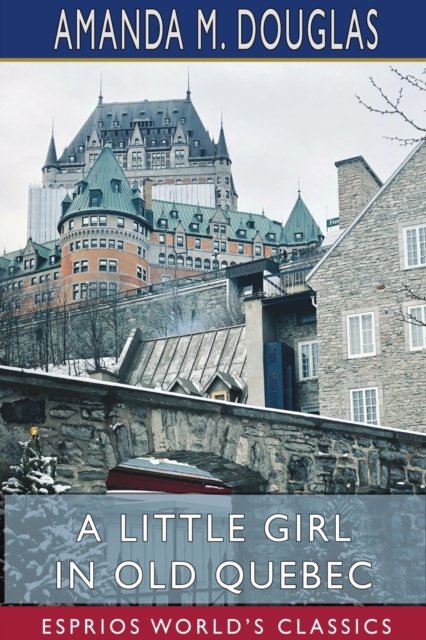 Cover for Amanda M Douglas · A Little Girl in Old Quebec (Esprios Classics) (Paperback Book) (2024)