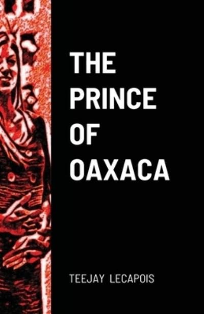 Cover for Teejay Lecapois · The Prince Of Oaxaca (Taschenbuch) (2021)