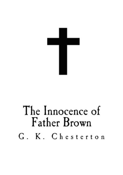 The Innocence of Father Brown - G K Chesterton - Bøger - Createspace Independent Publishing Platf - 9781718881587 - 8. maj 2018
