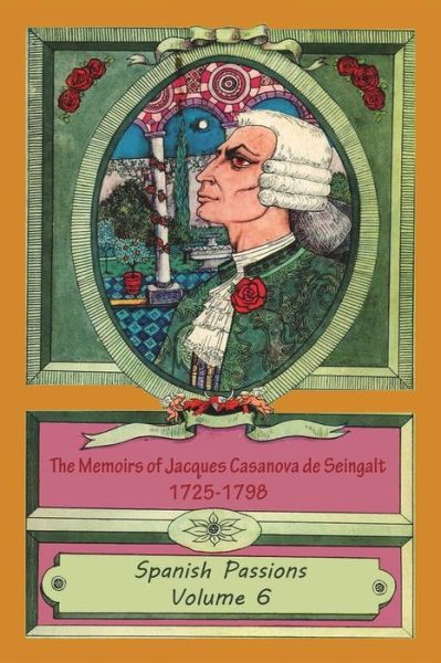 Cover for Jacques Casanova De Seingalt · The Memoirs of Jacques Casanova de Seingalt 1725-1798 Volume 6 Spanish Passions (Taschenbuch) (2018)