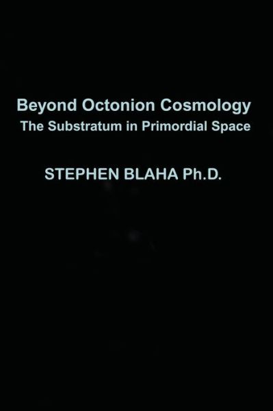 Cover for Stephen Blaha · Beyond Octonion Cosmology: The Substratum in Primordial Space (Gebundenes Buch) (2021)