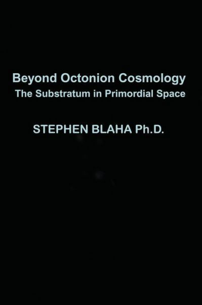 Cover for Stephen Blaha · Beyond Octonion Cosmology: The Substratum in Primordial Space (Hardcover bog) (2021)