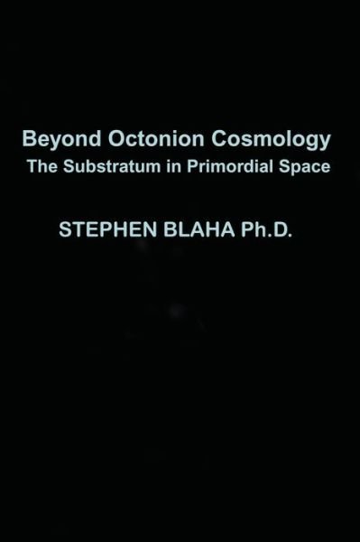 Cover for Stephen Blaha · Beyond Octonion Cosmology: The Substratum in Primordial Space (Hardcover Book) (2021)
