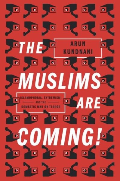The Muslims Are Coming!: Islamophobia, Extremism, and the Domestic War on Terror - Arun Kundnani - Książki - Verso Books - 9781781685587 - 6 stycznia 2015