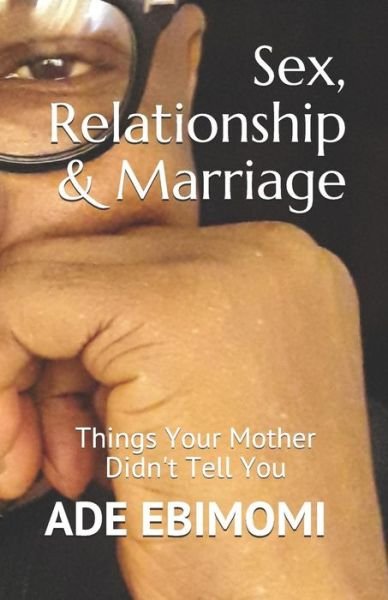 Cover for Ade Ebimomi · Sex, Relationship &amp; Marriage (Taschenbuch) (2019)