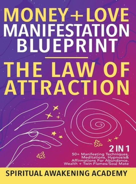 Cover for Spiritual Awakening Academy · Money + Love Manifestation Blueprint- The Law Of Attraction (2 in 1) (Hardcover Book) (2022)