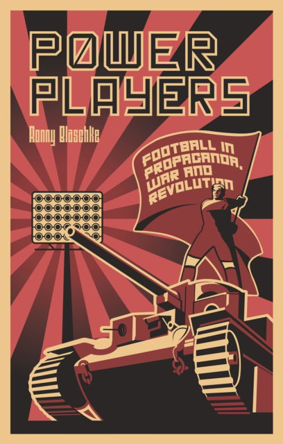 Cover for Ronny Blaschke · Power Players: Football in Propaganda, War and Revolution (Taschenbuch) (2022)